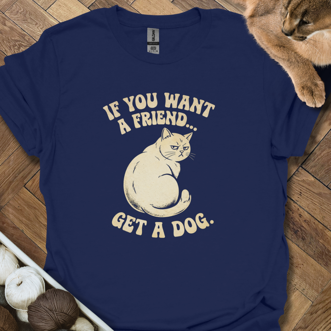 If You Want A Friend...T-Shirt