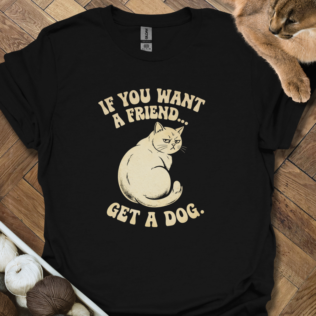 If You Want A Friend...T-Shirt