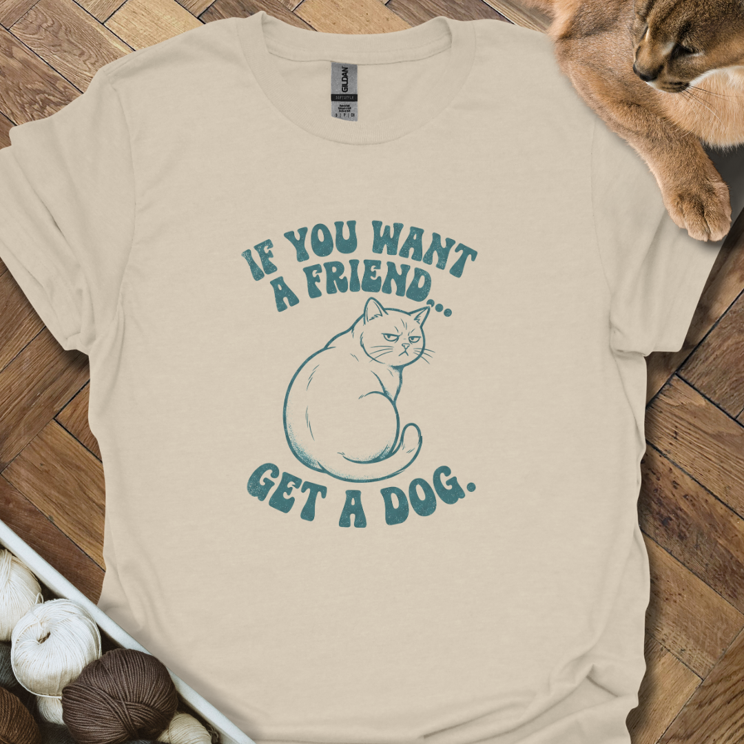 If You Want A Friend...T-Shirt