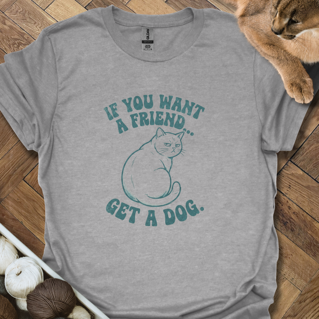 If You Want A Friend...T-Shirt